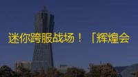 迷你跨服战场！「辉煌会战」零门槛公平竞技全解析